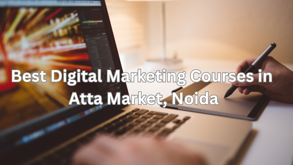 Best Digital Marketing Courses in Atta Market, Noida
