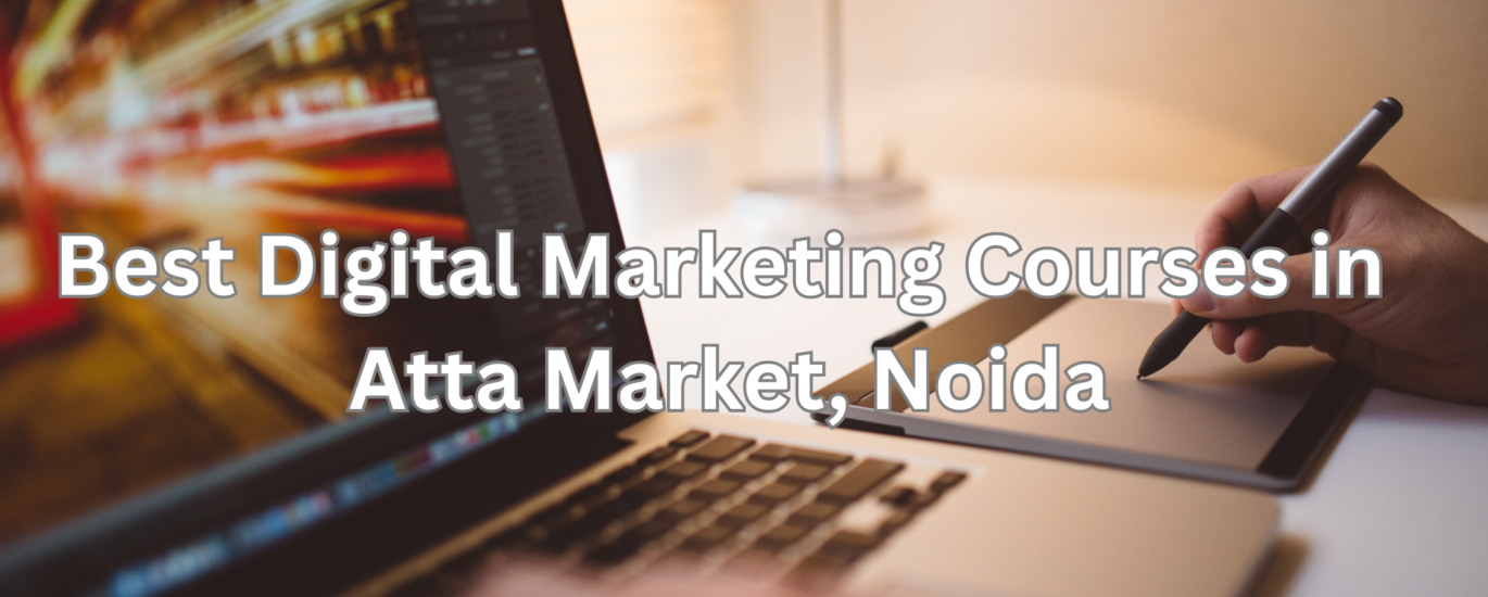 Best Digital Marketing Courses in Atta Market, Noida